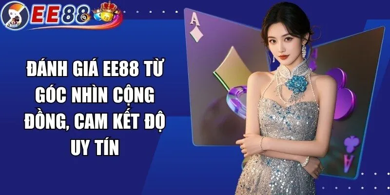 Đánh giá EE88 từ góc nhìn cộng đồng, cam kết độ uy tín