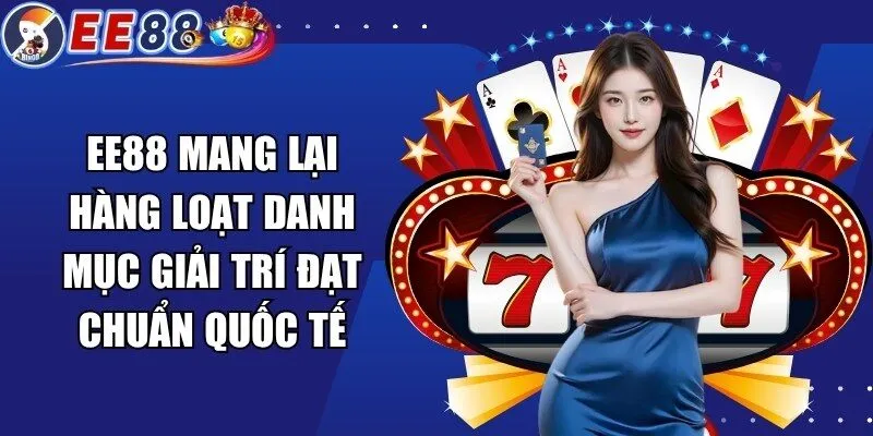 EE88 mang lại hàng loạt danh mục giải trí đạt chuẩn quốc tế