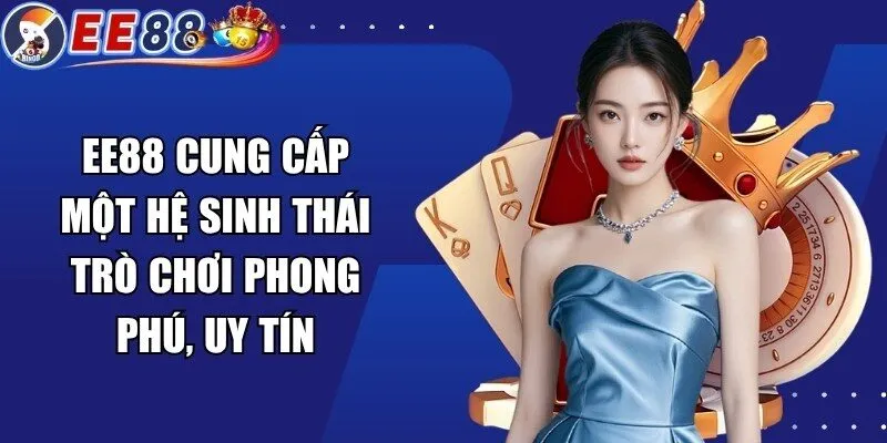 EE88 cung cấp một hệ sinh thái trò chơi phong phú, uy tín