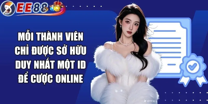 Mỗi thành viên chỉ được sở hữu duy nhất một ID để cược online