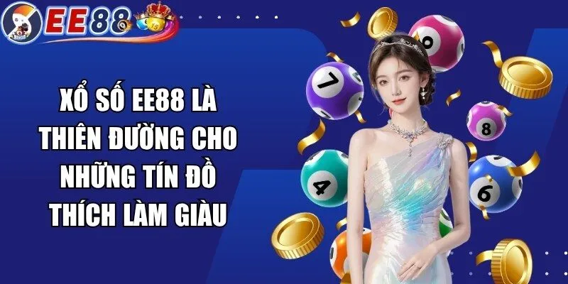 Xổ số EE88 là thiên đường cho những tín đồ thích làm giàu